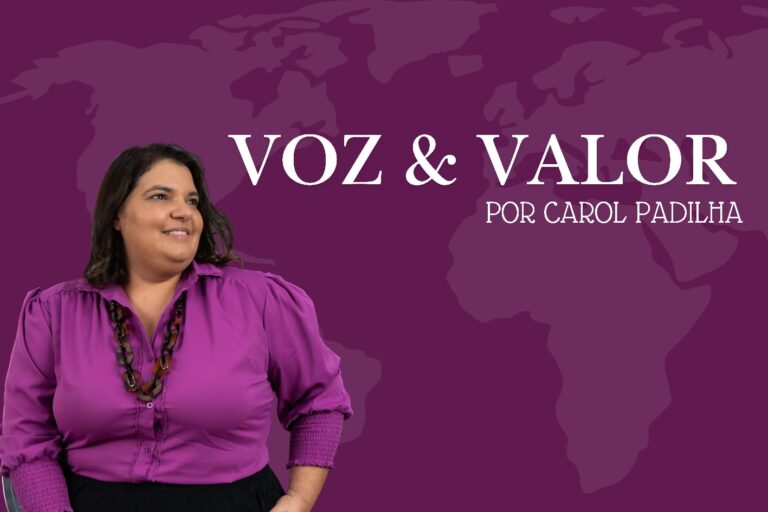 Coluna Voz & Valor – por Carol Padilha